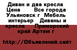 Диван и два кресла › Цена ­ 0 - Все города, Ульяновск г. Мебель, интерьер » Диваны и кресла   . Приморский край,Артем г.